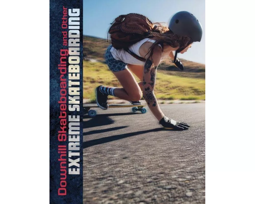 Downhill Skateboarding and Other Extreme Skateboarding