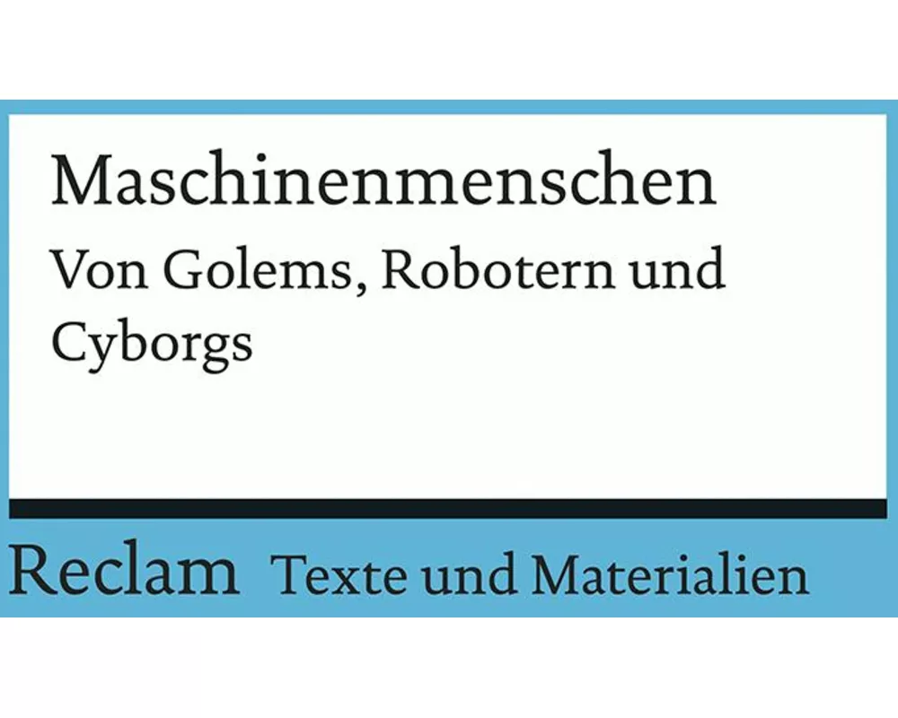 Maschinenmenschen. Von Golems, Robotern und Cyborgs