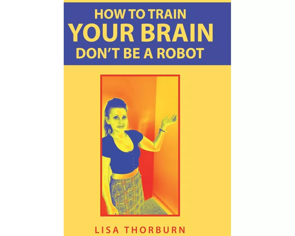 How to Train Your Brain Don't Be a Robot
