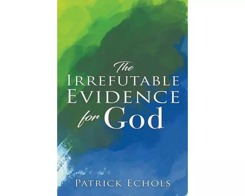 The Irrefutable Evidence For God
