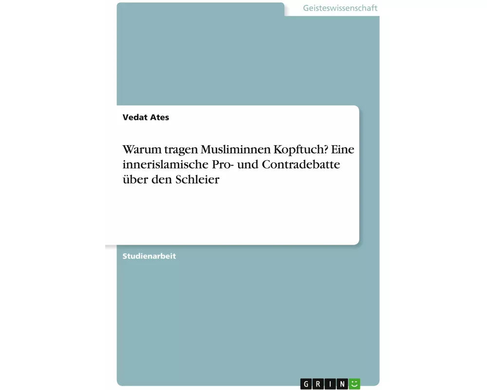 Warum tragen Musliminnen Kopftuch? Eine innerislamische Pro- und Contradebatte über den Schleier
