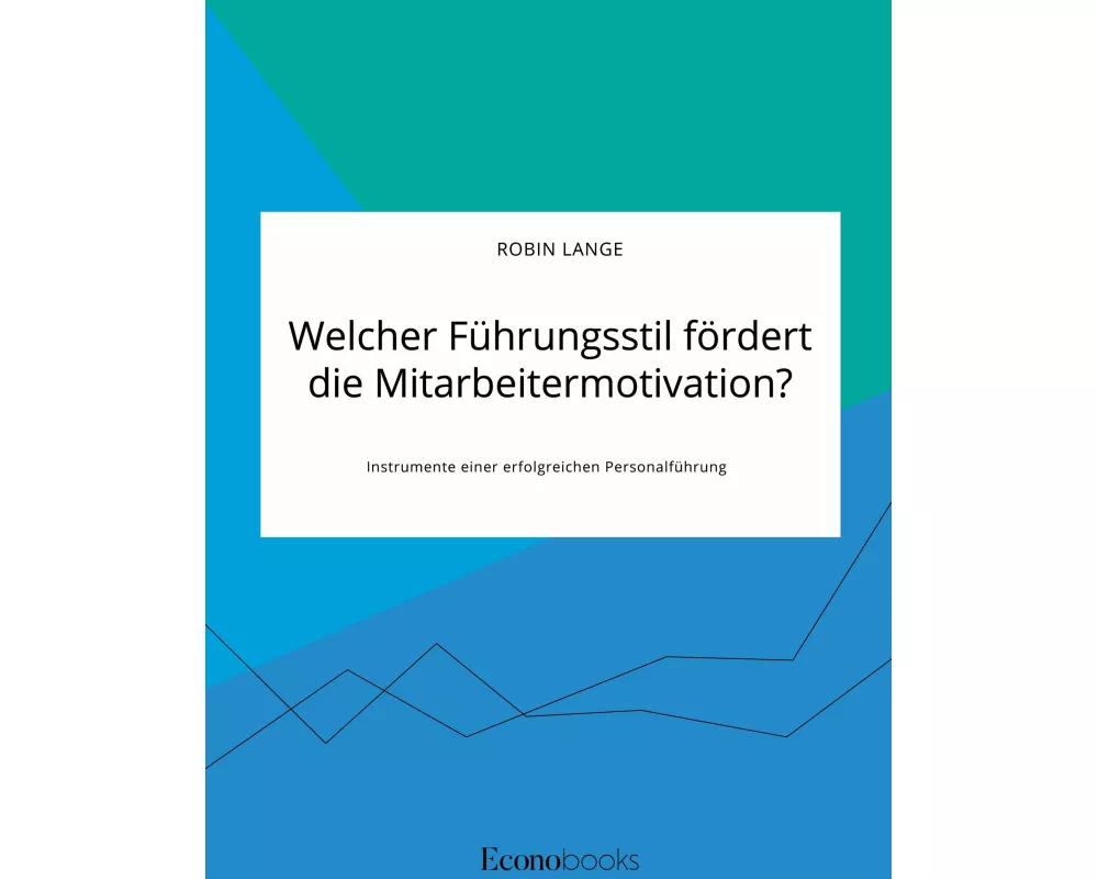 Welcher Führungsstil fördert die Mitarbeitermotivation? Instrumente einer erfolgreichen Personalführung