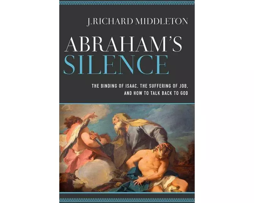 Abraham`s Silence – The Binding of Isaac, the Suffering of Job, and How to Talk Back to God