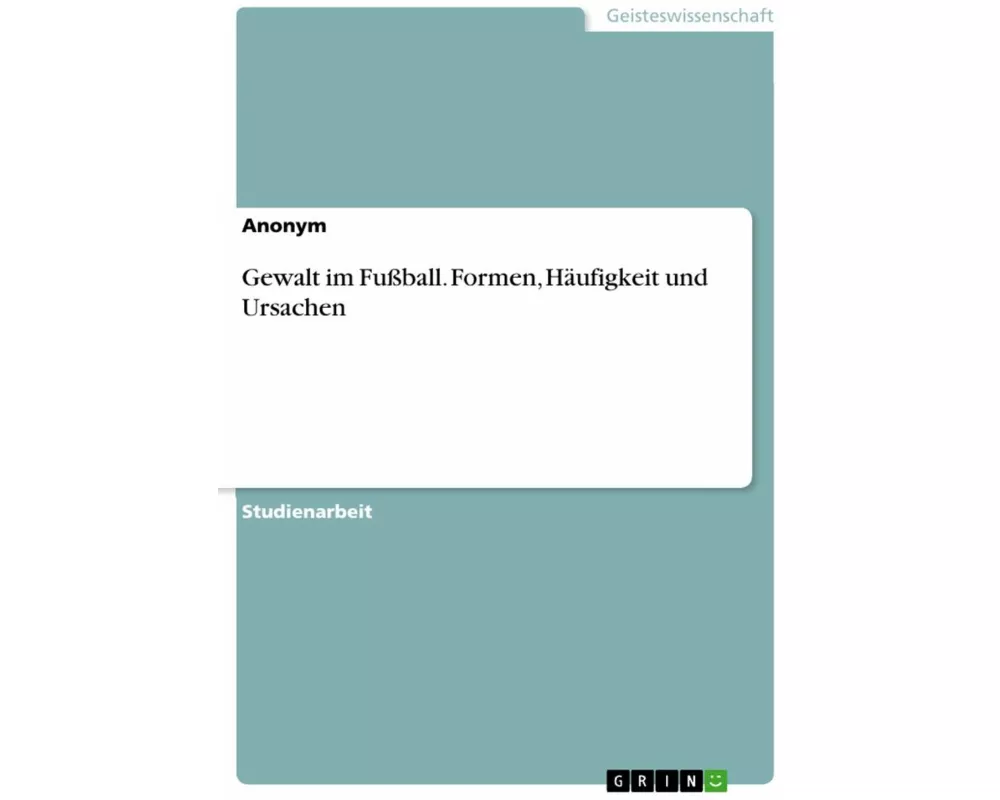 Gewalt im Fußball. Formen, Häufigkeit und Ursachen
