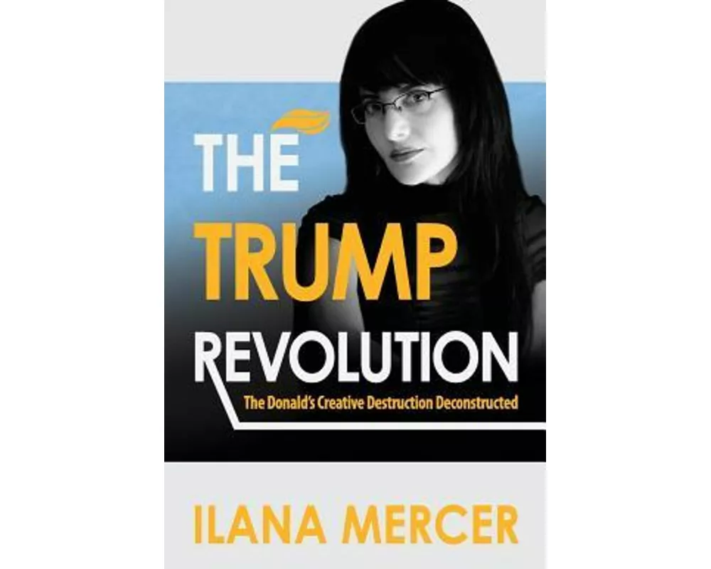 The Trump Revolution: The Donald's Creative Destruction Deconstructed