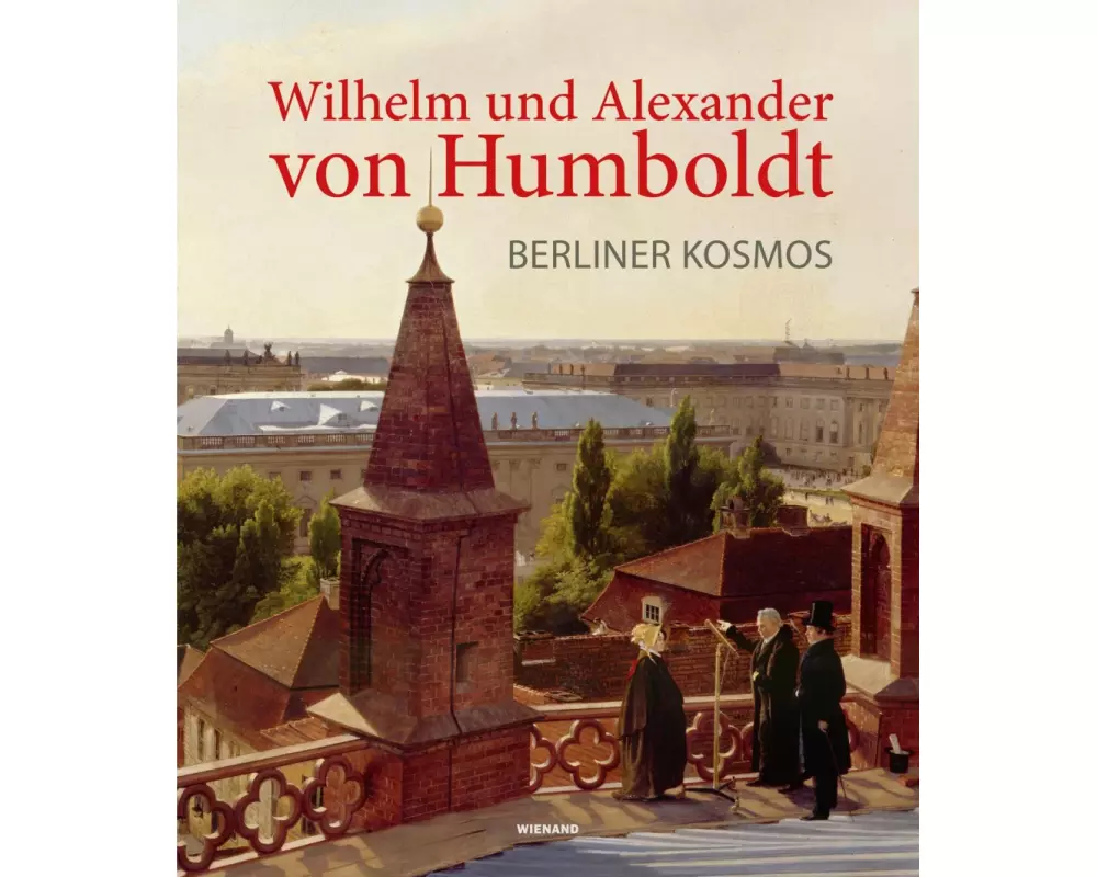 Wilhelm und Alexander von Humboldt. Berliner Kosmos