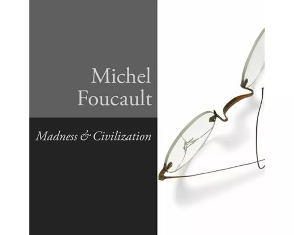 Madness and Civilization Lib/E: A History of Insanity in the Age of Reason