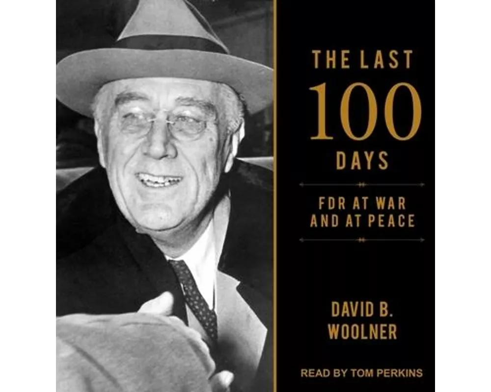 The Last 100 Days Lib/E: FDR at War and at Peace