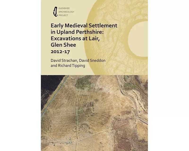 Early Medieval Settlement in Upland Perthshire: Excavations at Lair, Glen Shee 2012-17