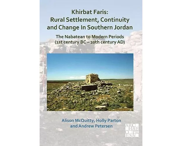 Khirbat Faris: Rural Settlement, Continuity and Change in Southern Jordan. The Nabatean to Modern Periods (1st century BC – 20th century AD)