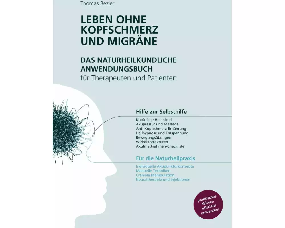 Leben ohne Kopfschmerz und Migräne - Das naturheilkundliche Anwendungsbuch für Therapeuten und Patienten