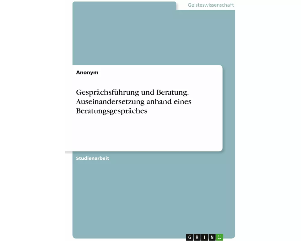 Gesprächsführung und Beratung. Auseinandersetzung anhand eines Beratungsgespräches