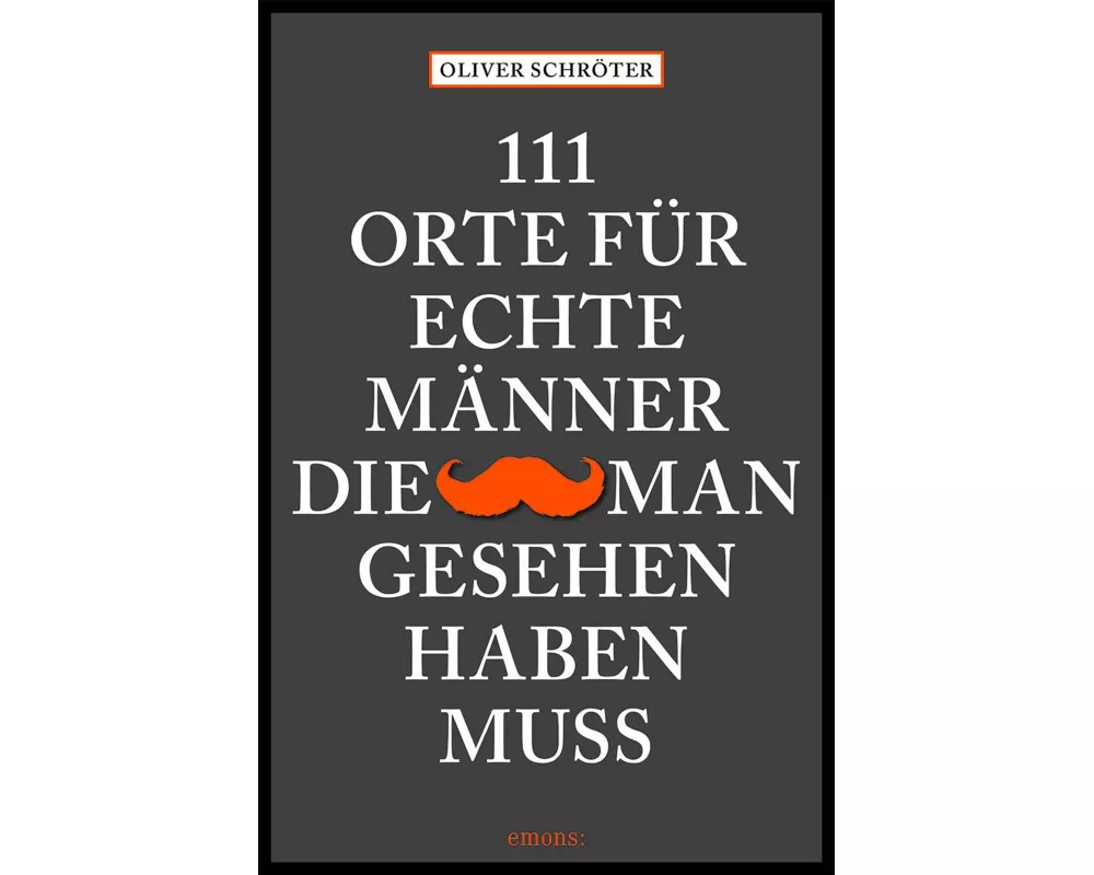 111 Orte für echte Männer, die man gesehen haben muss