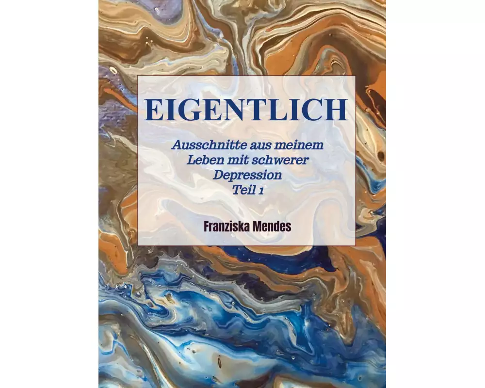 EIGENTLICH - Ausschnitte aus meinem Leben mit schwerer Depression - Teil 1