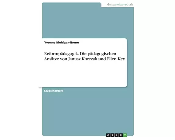 Reformpädagogik. Die pädagogischen Ansätze von Janusz Korczak und Ellen Key