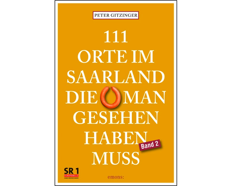 111 Orte im Saarland, die man gesehen haben muss, Band 2