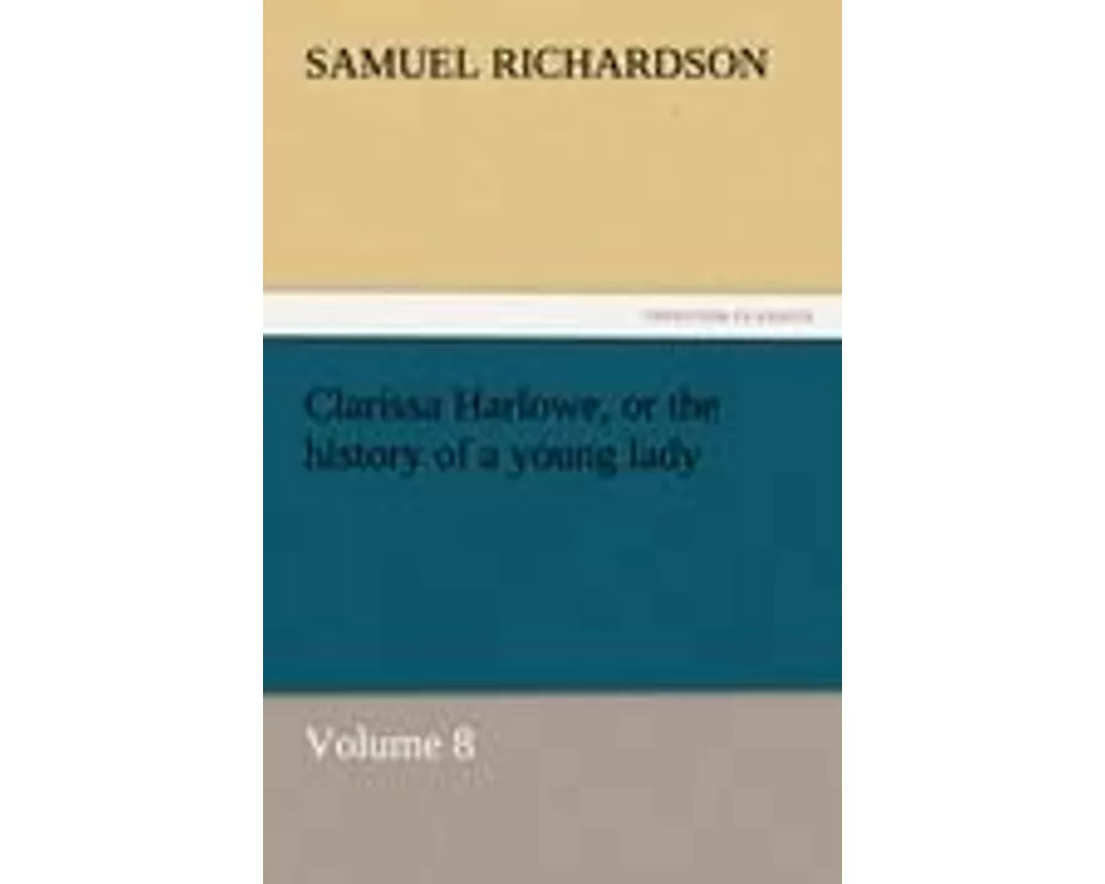 Clarissa Harlowe, or the history of a young lady