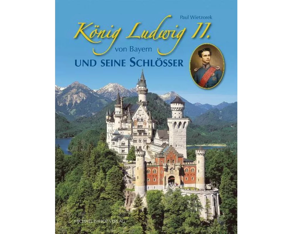 König Ludwig II. von Bayern und seine Schlösser
