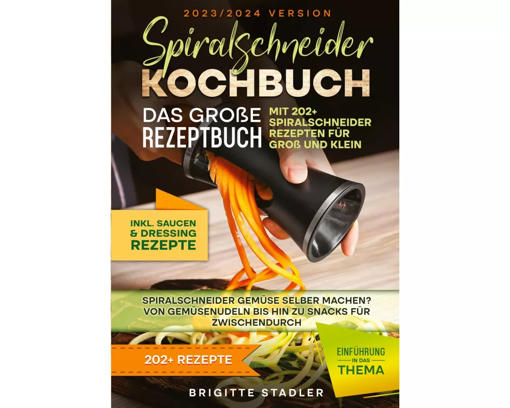 Spiralschneider Kochbuch - Das große Rezeptbuch mit 202+ Spiralschneider Rezepten für Groß und Klein