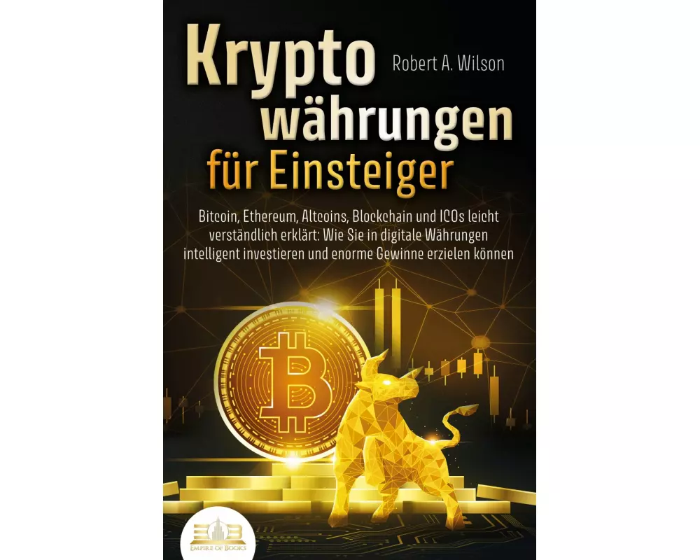 KRYPTOWÄHRUNGEN FÜR EINSTEIGER - Bitcoin, Ethereum, Altcoins, Blockchain und ICOs leicht verständlich erklärt: Wie Sie in digitale Währungen intellige