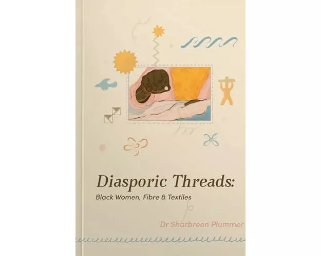 Diasporic Threads - Black Women, Fibre & Textiles by Sharbreon Plummer