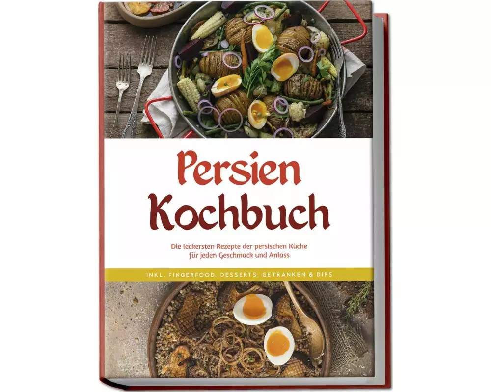 Persien Kochbuch: Die leckersten Rezepte der persischen Küche für jeden Geschmack und Anlass - inkl. Fingerfood, Desserts, Getränken & Dips