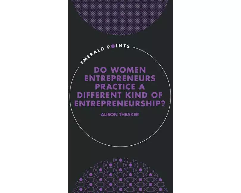 Do Women Entrepreneurs Practice a Different Kind of Entrepreneurship?