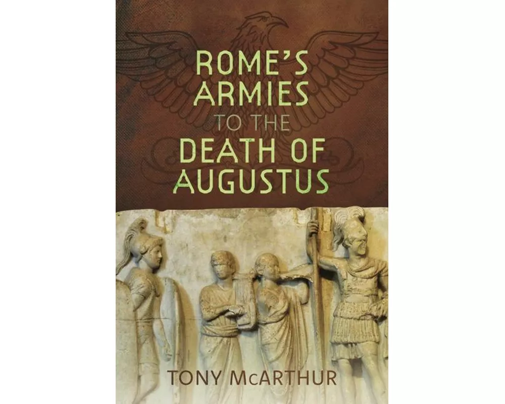 Rome's Armies to the Death of Augustus