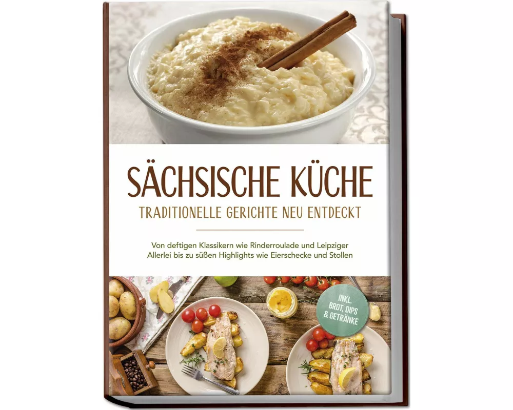 Sächsische Küche: Traditionelle Gerichte neu entdeckt – Von deftigen Klassikern wie Rinderroulade und Leipziger Allerlei bis zu süßen Highlights wie E