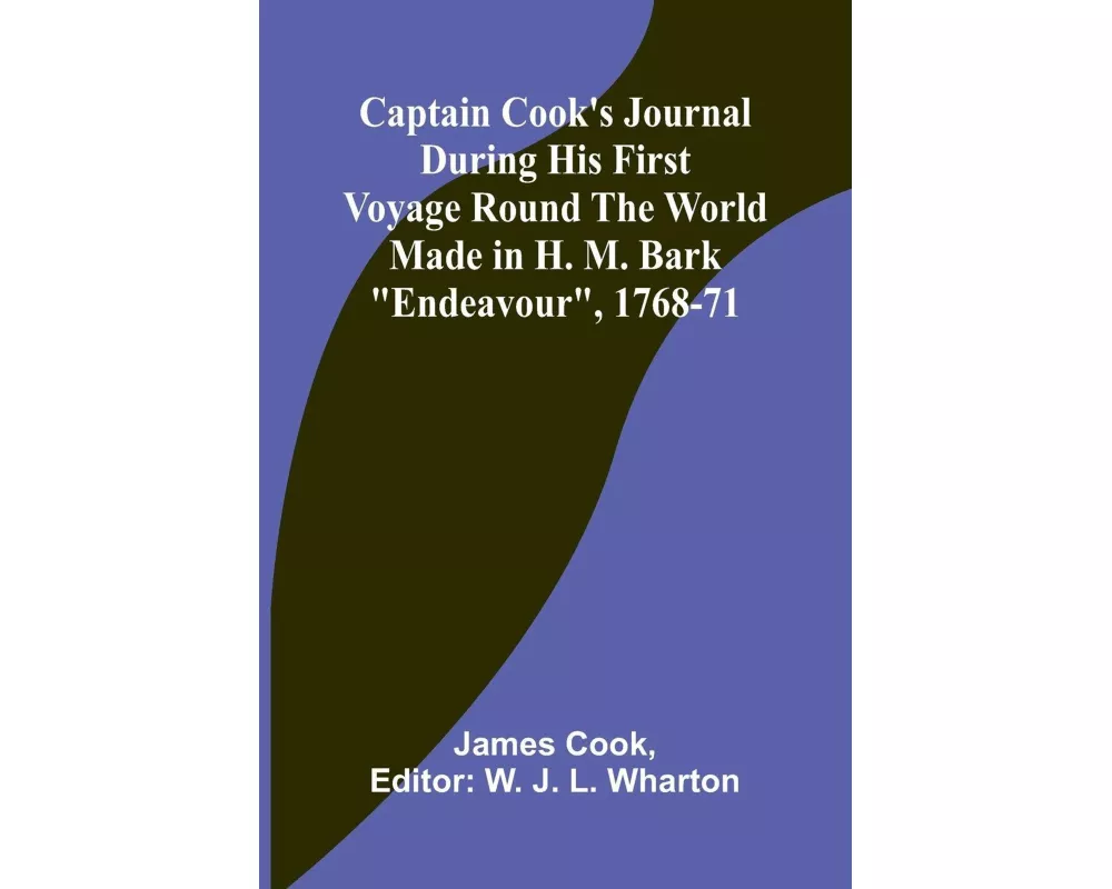 Captain Cook's Journal During His First Voyage Round the World Made in H. M. Bark "Endeavour", 1768-71