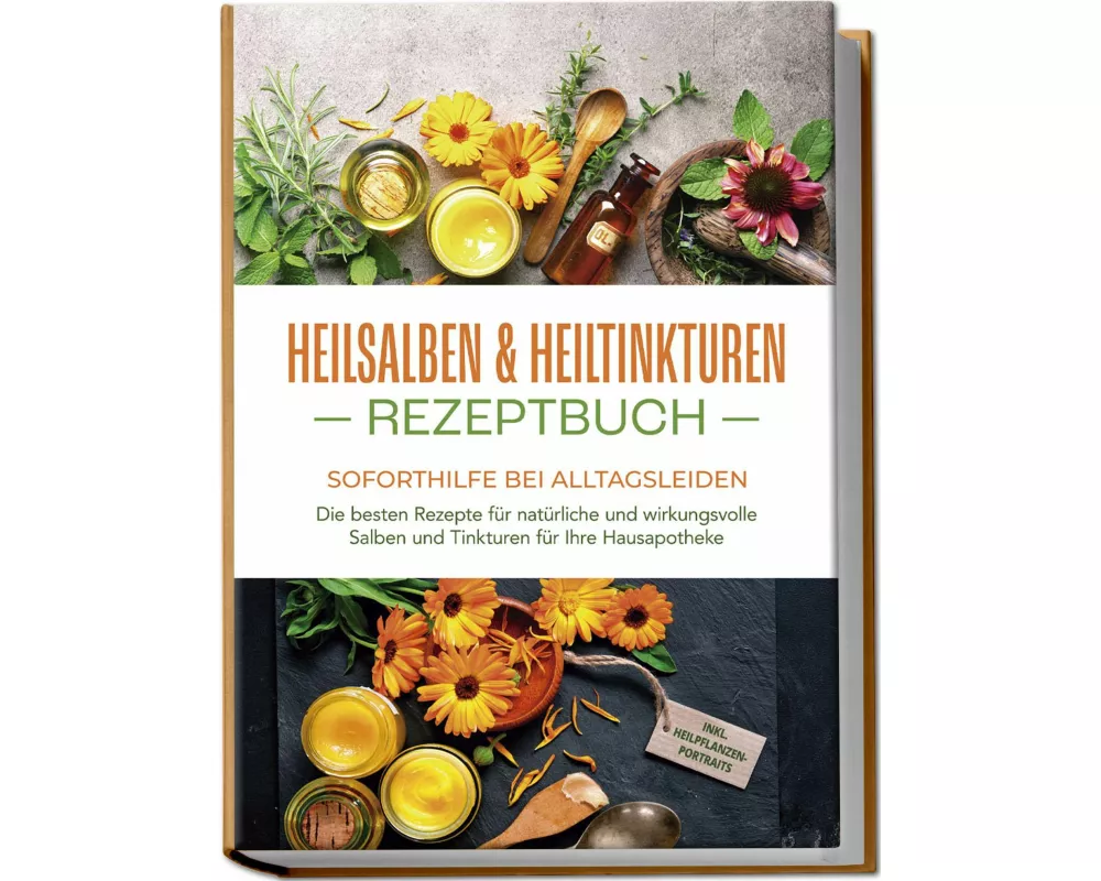 Heilsalben & Heiltinkturen Rezeptbuch - Soforthilfe bei Alltagsleiden: Die besten Rezepte für natürliche und wirkungsvolle Salben und Tinkturen für Ih