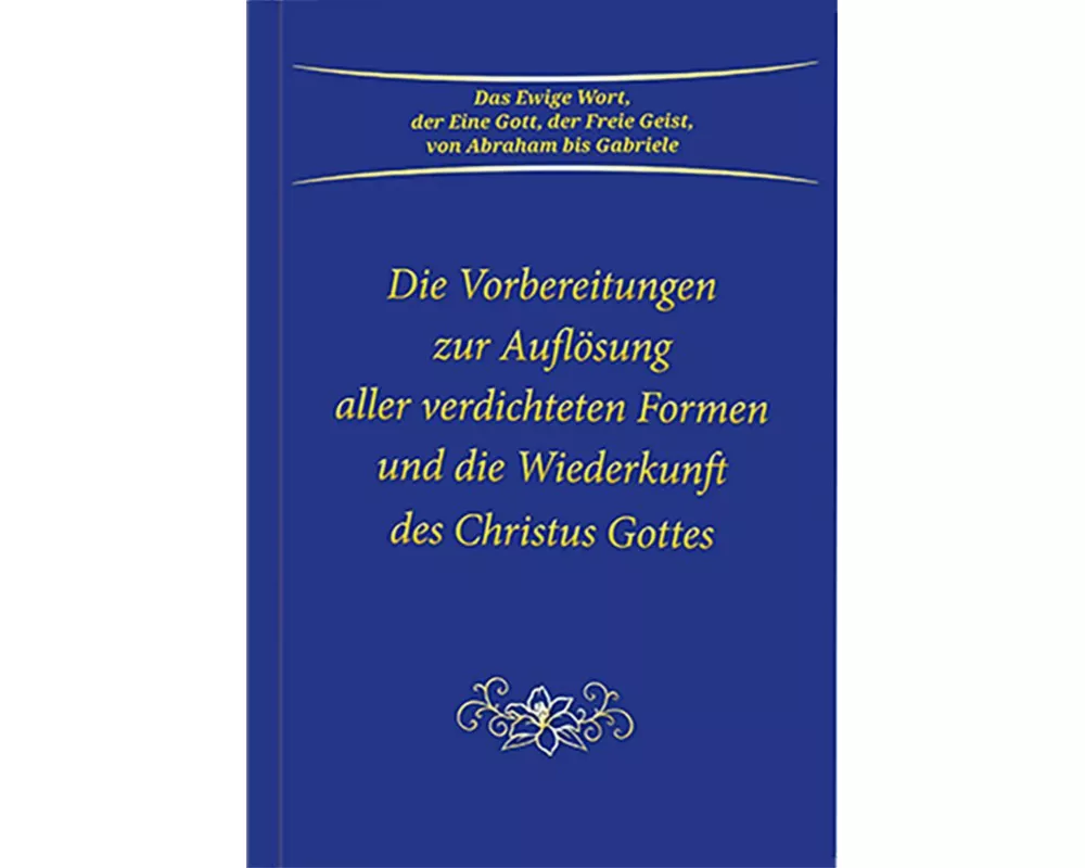 Die Vorbereitungen zur Auflösung aller verdichteten Formen und die Wiederkunft des Christus Gottes