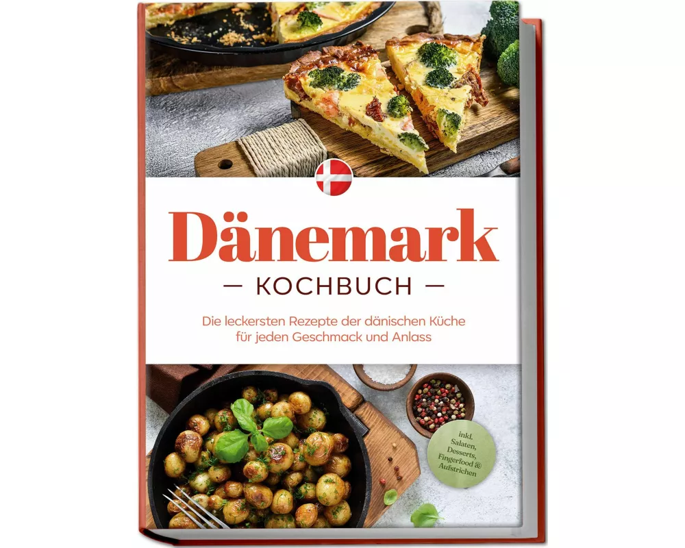 Dänemark Kochbuch: Die leckersten Rezepte der dänischen Küche für jeden Geschmack und Anlass - inkl. Salaten, Desserts, Fingerfood & Aufstrichen