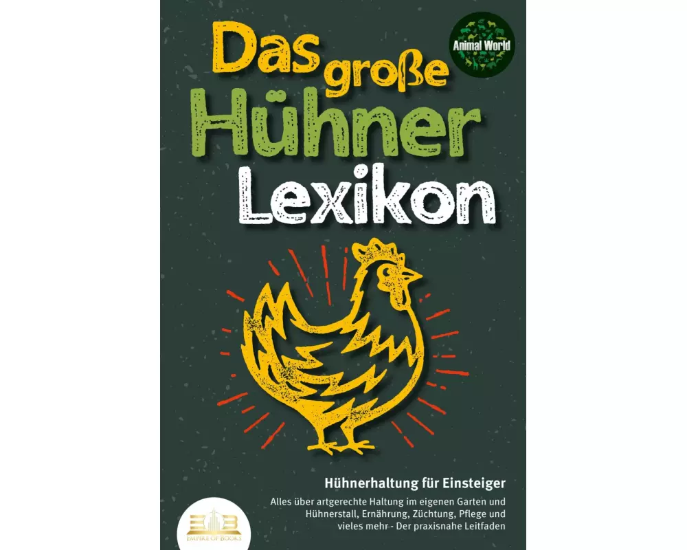 DAS GROSSE HÜHNERLEXIKON - Hühnerhaltung für Einsteiger: Alles über artgerechte Haltung im eigenen Garten und Hühnerstall, Ernährung, Züchtung, Pflege