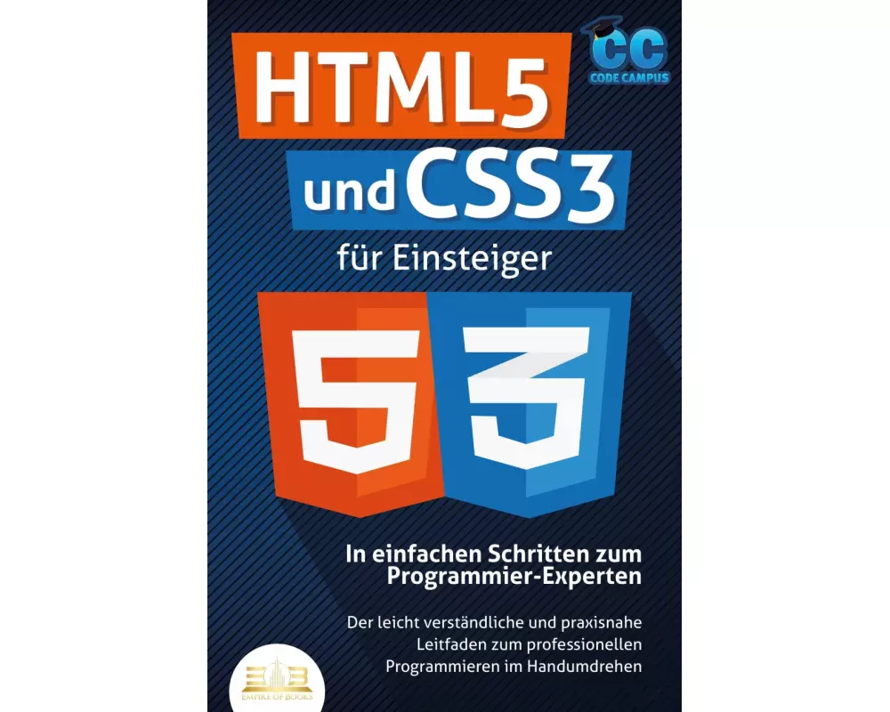 HTML5 und CSS3 für Einsteiger - In einfachen Schritten zum Programmier-Experten: Der leicht verständliche und praxisnahe Leitfaden zum professionellen