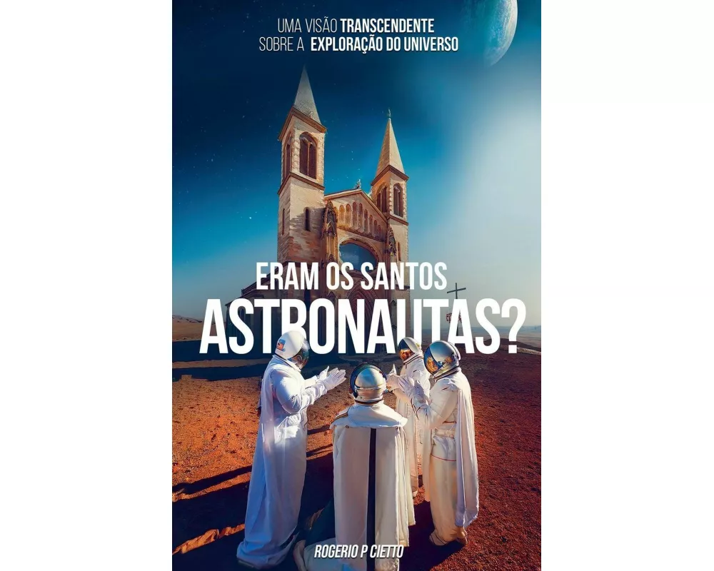 Eram Os Santos Astronautas? Uma Visão Transcendente Sobre A Exploração Do Universo