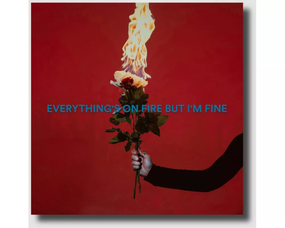 Everything's On Fire But I'm Fine