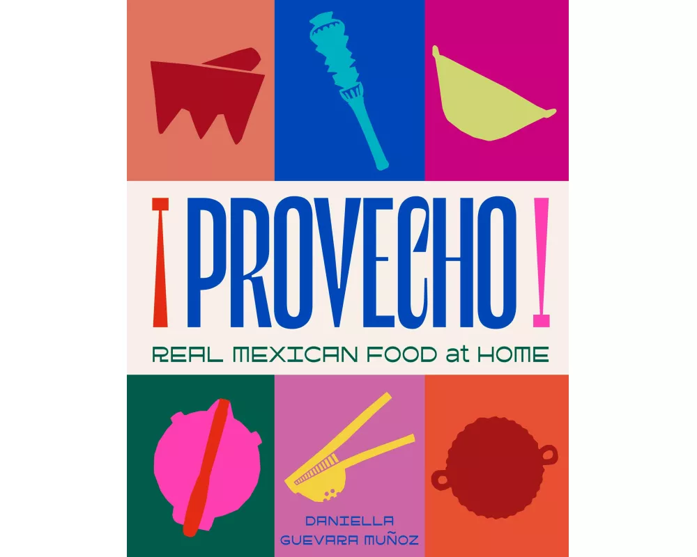Provecho: Real Mexican Food at Home