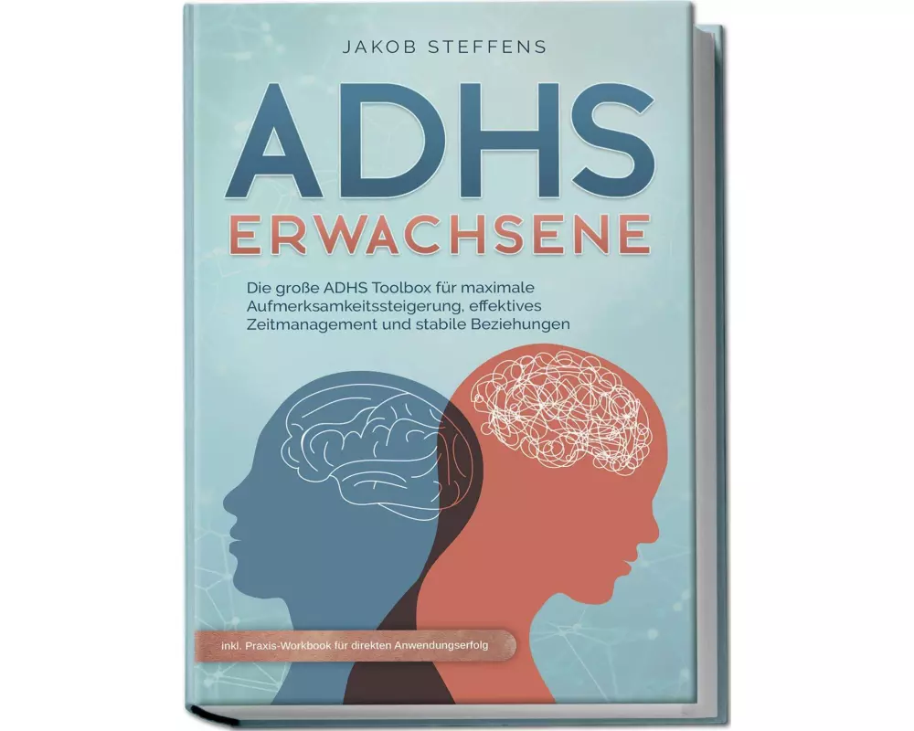ADHS Erwachsene: Die große ADHS Toolbox für maximale Aufmerksamkeitssteigerung, effektives Zeitmanagement und stabile Beziehungen - inkl. Praxis-Workb
