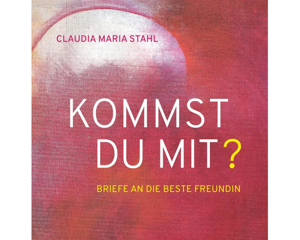 KOMMST DU MIT? - Briefe an die beste Freundin