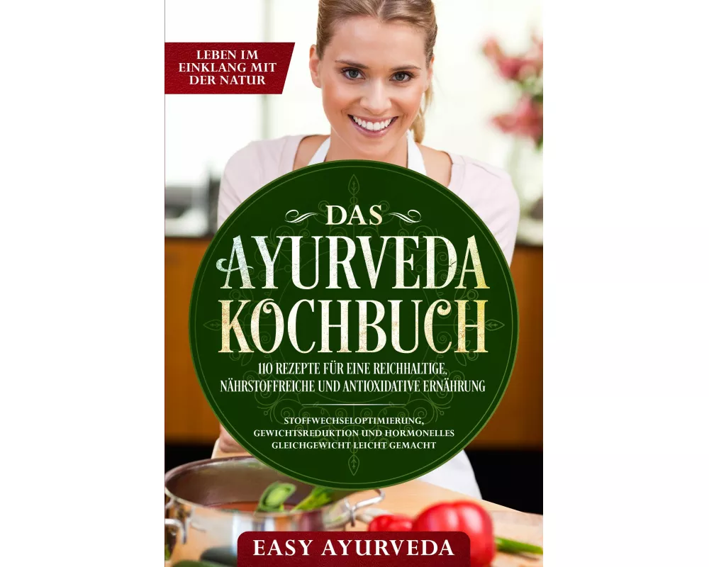 Das Ayurveda Kochbuch: 110 Rezepte für eine reichhaltige, nährstoffreiche und antioxidative Ernährung - Stoffwechseloptimierung, Gewichtsreduktion und