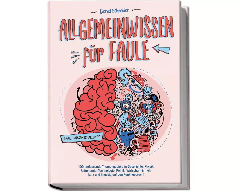 Allgemeinwissen für Faule - 100 umfassende Themengebiete in Geschichte, Physik, Astronomie, Technologie, Kultur, Politik, Wirtschaft & vielem mehr kur
