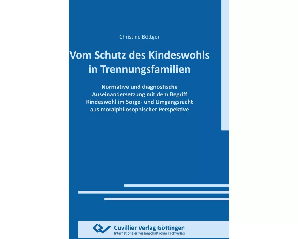 VOM SCHUTZ DES KINDESWOHLS IN TRENNUNGSFAMILIEN. Normative und diagnostische Auseinandersetzung mit dem Begriff Kindeswohl im Sorge- und Umgangsrecht