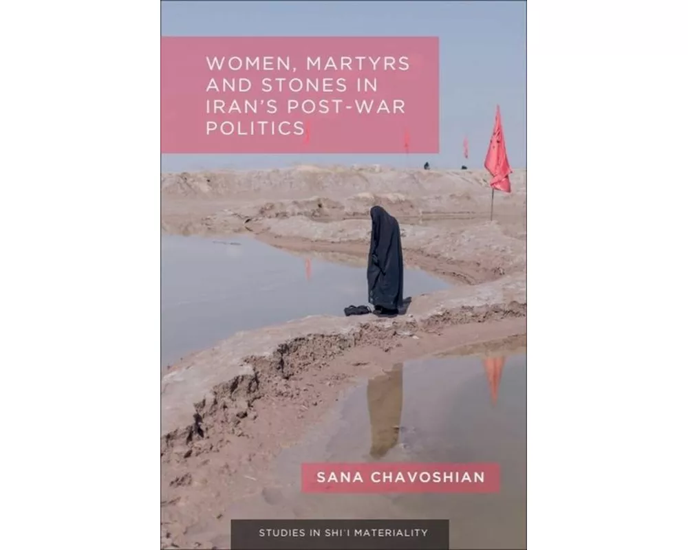 Women, Martyrs and Stones in Iran’s Post-War Politics