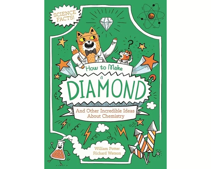 How to Make a Diamond and Other Incredible Ideas About Chemistry