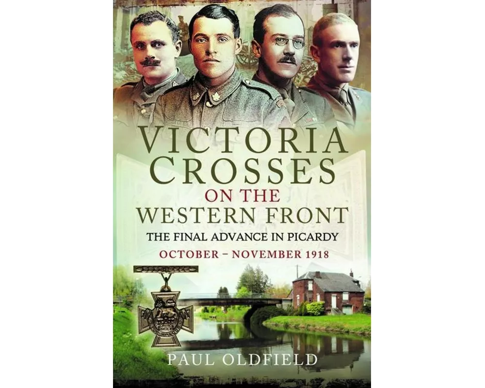 Victoria Crosses on the Western Front – The Final Advance in Picardy