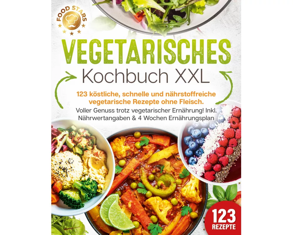 Vegetarisches Kochbuch XXL: 123 köstliche, schnelle und nährstoffreiche vegetarische Rezepte ohne Fleisch. Voller Genuss trotz vegetarischer Ernährung