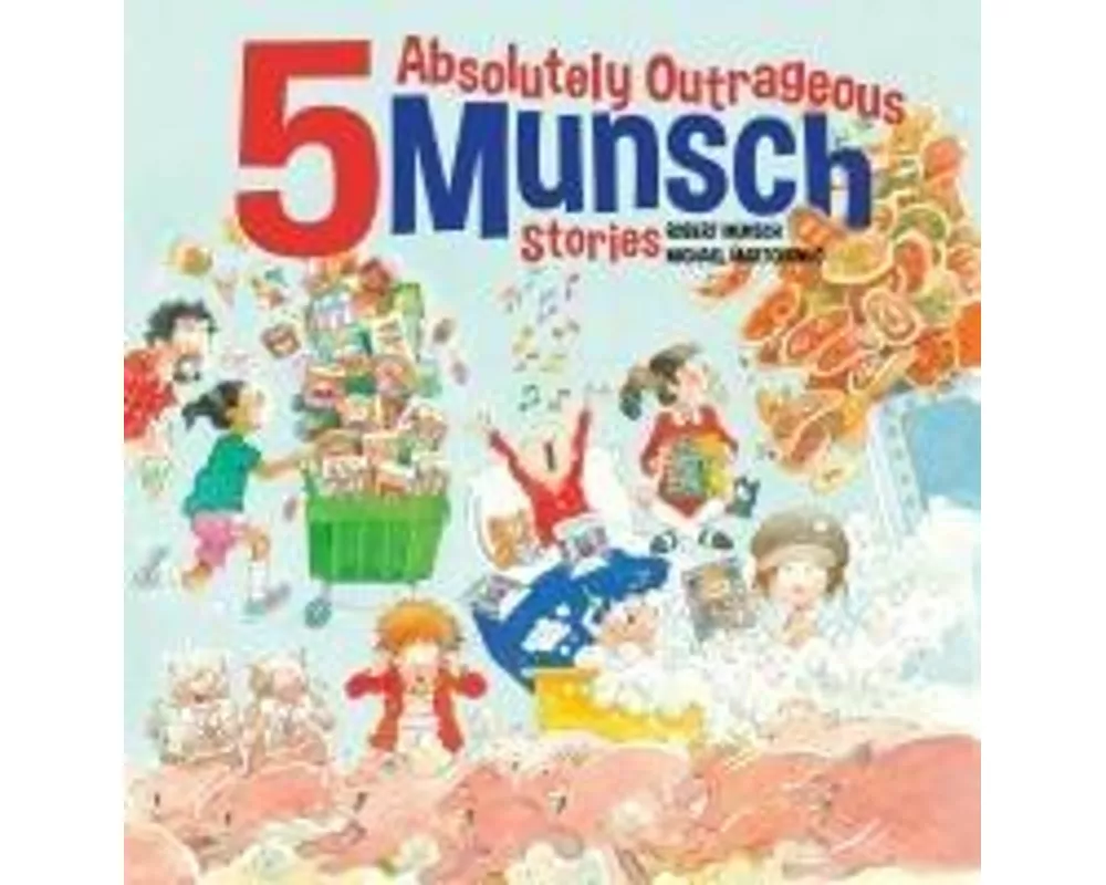 5 Absolutely Outrageous Munsch Stories