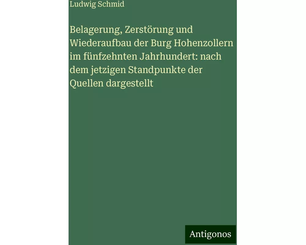 Belagerung, Zerstörung und Wiederaufbau der Burg Hohenzollern im fünfzehnten Jahrhundert: nach dem jetzigen Standpunkte der Quellen dargestellt
