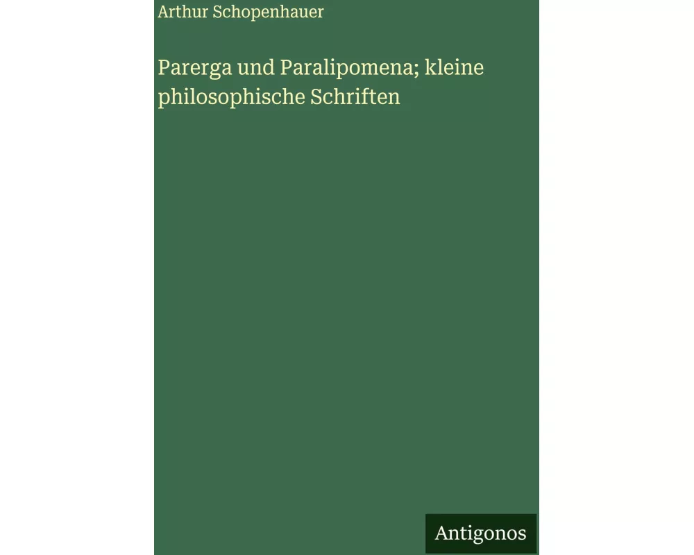 Parerga und Paralipomena; kleine philosophische Schriften